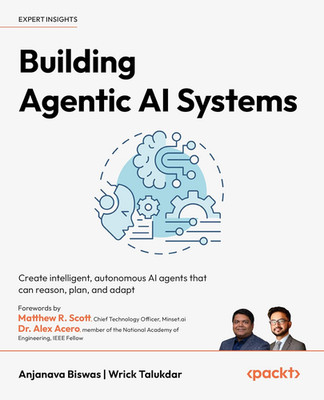 Building Agentic AI Systems: Create Intelligent, Autonomous AI Agents That Can R