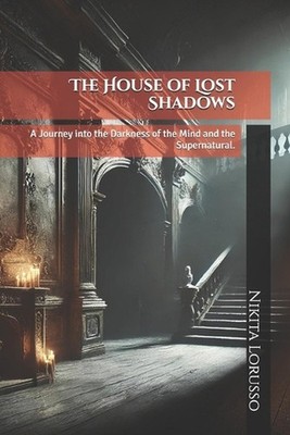 The House of Lost Shadows: A Journey into the Darkness of the Mind and the Super