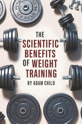 Die wissenschaftlichen Vorteile des Krafttrainings von Adam Child Taschenbuch