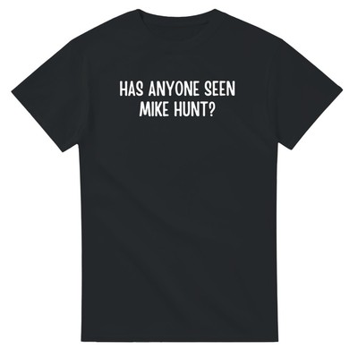 Has Anyone Seen Mike Hunt? T-Shirt