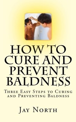HOW TO CURE AND PREVENT BALDNESS: THREE EASY STEPS TO By Jay North **BRAND NEW**
