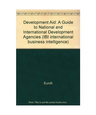 Development Aid: A Guide to National and International Development Agencies: A G