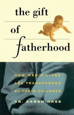 Gift of Fatherhood: How Men's Live are Transformed by Their Children by Aaron H