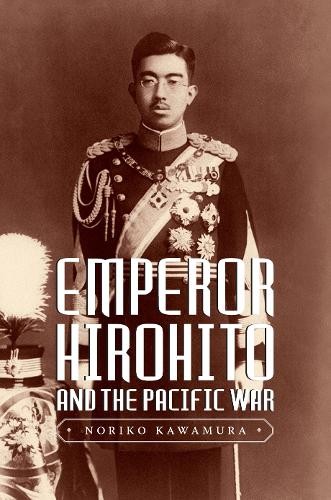 Emperor Hirohito and the Pacific War by Noriko Kawamura - 9780295742731