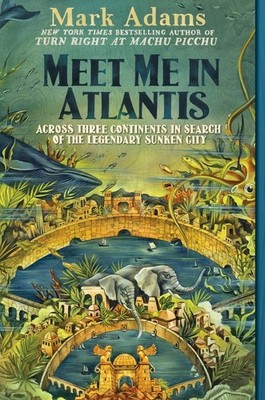 Meet Me in Atlantis: Across Three Continents in Search of the Legendary Sunk...