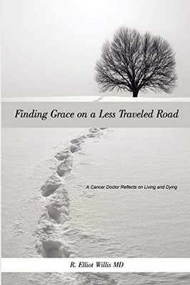 Finding Grace on a Less Traveled Road : A Cancer Doctor Reflects on Living ...