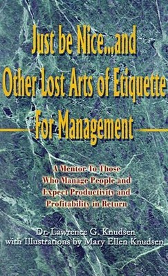 Just Be Nice...and Other Lost Arts of Etiquette for Management: A Mentor to Thos