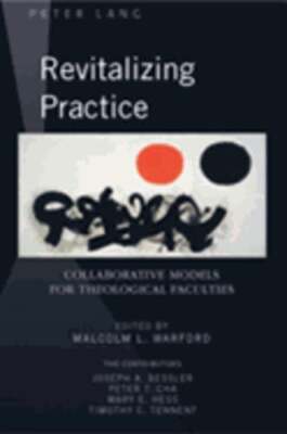 Revitalizing Practice: Collaborative Models for Theological Faculties by Warford