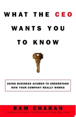 What the CEO Wants You to Know : How Your Company Really Works by Charan, Ram, G