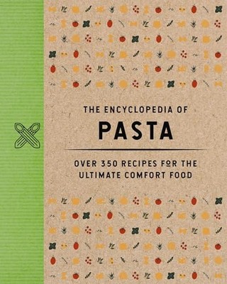 The Encyclopedia of Pasta: Over 350 Recipes for the Ultimate Comfort Food (E...
