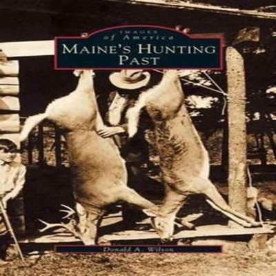 Maine's Hunting Past Donald A. Wilson Hardcover Arcadia Publishin