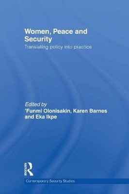 Women, Peace and Security: Translating Policy into Practice by Funmi Olonisakin