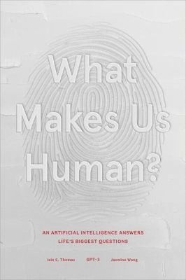 What Makes Us Human : An Artificial Intelligence Answers Life's B