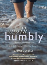 Walk Humbly: Encouragements for living, working and being by Samuel Wells Hardco
