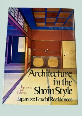 ARCHITECTURE IN THE SHOIN STYLE: JAPANESE FEUDAL By Fumio Hashimoto & H. Mack