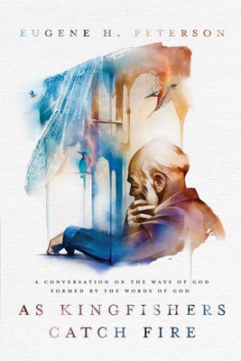 As Kingfishers Catch Fire: A Conversation on the Ways of God Formed by the W...
