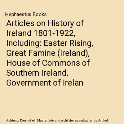 Articles on History of Ireland 1801-1922, Including: Easter Rising, Great Famine