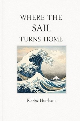 Where the Sail Turns Home: A Book of Crossings, Stillness, and Enough and when y