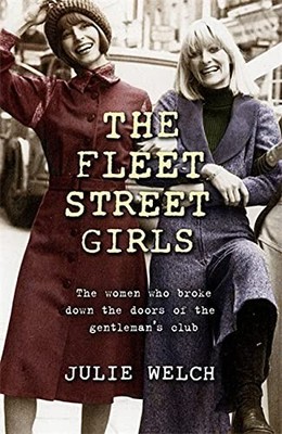 Julie Welch - Fleet Street Girls   The women who broke down the doors  - G245z