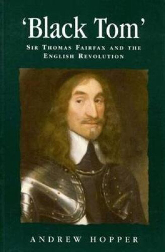 Thumbnail - black Tom: Sir Thomas Fairfax And The English Revolution (politics,