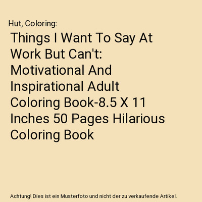 Things I Want To Say At Work But Can't: Motivational And Inspirational Adult Col