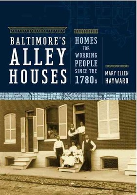 Baltimore's Alley Houses: Homes for Working People since the 1780s by Mary Ellen