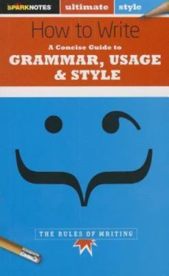 How to Write: Grammar, Usage & Style (SparkNotes Ultimate Style) by SparkNotes