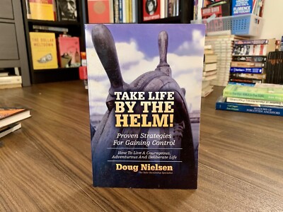 Take Life By The Helm! Proven Strategies For Gaining Control by Doug Nielsen