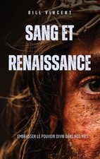 Sang et renaissance: Embrasser le pouvoir divin dans nos vies by Bill Vincent (F