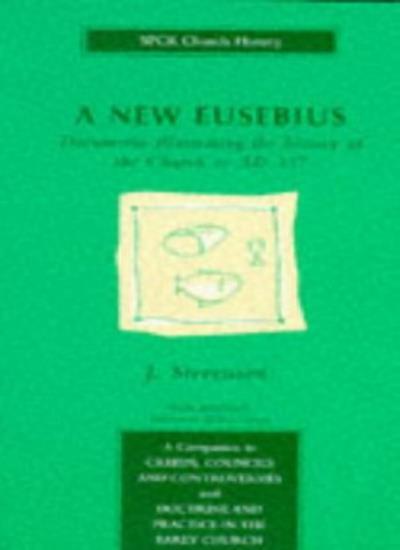 A New Eusebius: Documents Illustrating the History of the Church to A.D.337 (SP