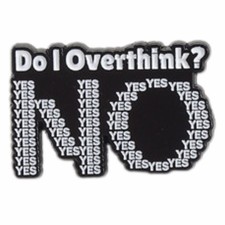 Do I Overthink? NO Funny Enamel Pin Badge Black White Mental Health Gift