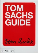 Tom Sachs Tom Sachs Guide