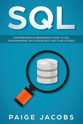 SQL: Comprehensive Beginners Guide to SQL Programming with Exercises and Cas...