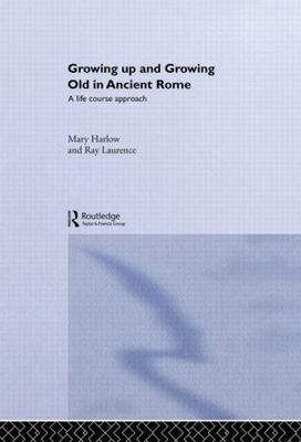 Growing Up and Growing Old in Ancient Rome : A Life Course Approach, Hardcove...