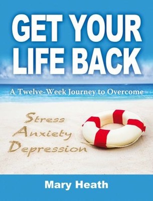 Get Your Life Back : A Twelve-Week Journey to Overcome Stress, An