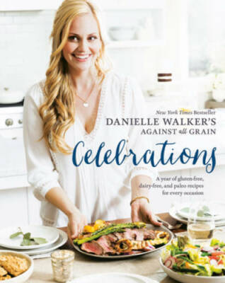 Danielle Walker's Against All Grain Celebrations: A Year of Gluten-Free,  - GOOD
