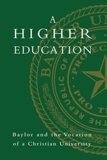 A Higher Education: Baylor and the Vocation of a Chr... 9781481303293 by Unknown