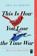 This Is How You Lose the Time War, Gladstone, Max,El-Mohtar, Amal, Excellent Boo