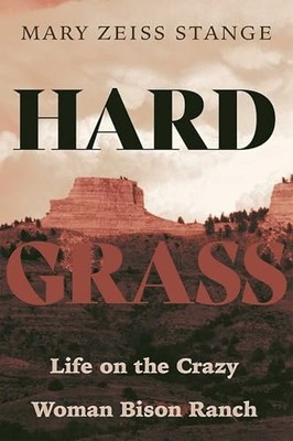 Hard Grass: Life on the Crazy Woman Bison Ranch by Mary Zeiss Stange NEW