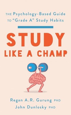 Study Like a Champ: The Psychology-Based Guide to ''Grade a'' Study Habits by Rega