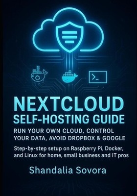 Nextcloud Self-Hosting Guide: RUN YOUR OWN CLOUD, CONTROL YOUR DATA, AVOID DROPB