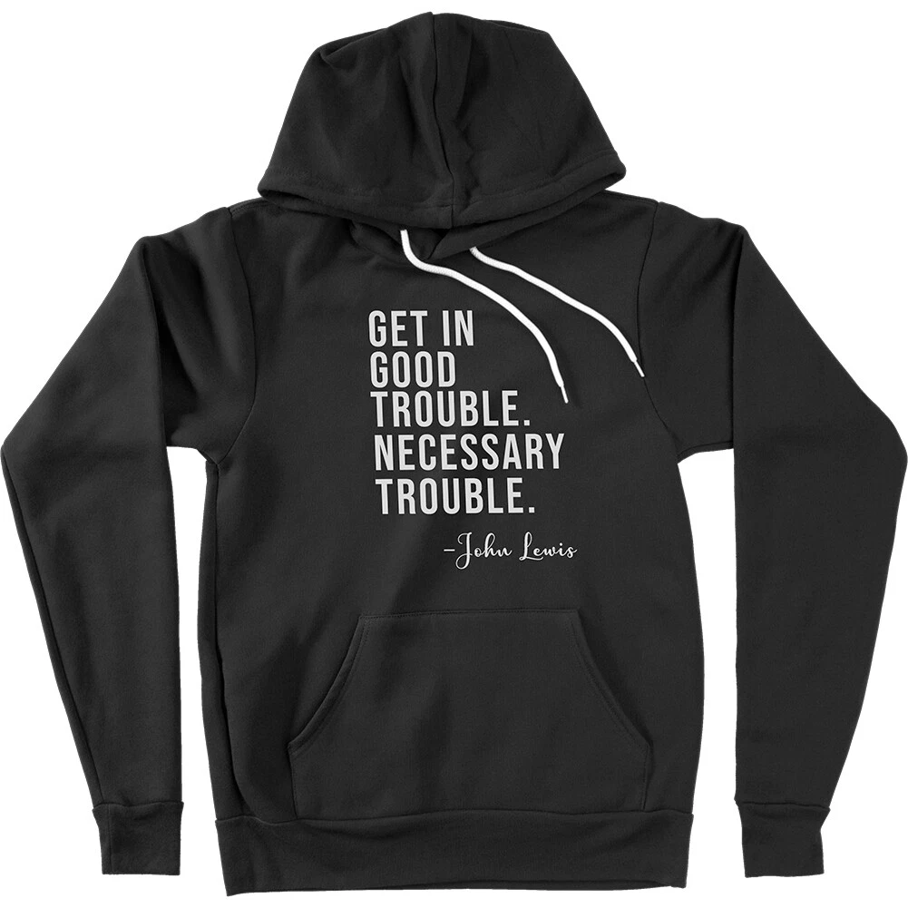 Good Trouble John Lewis Quote Civil Rights Black Lives Matter Hoodie  Sweatshirt | eBay