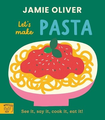 Jamie Oliver: Let's Make Pasta See it, say it, cook it, eat it!