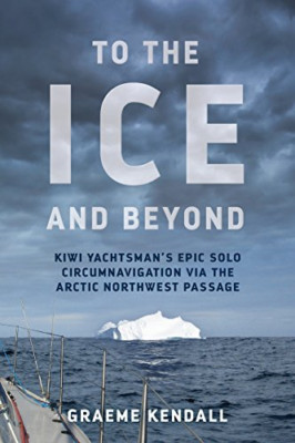 To the Ice and Beyond: Kiwi Yachtsman's Epic Solo Circu - Paperback NEW Kendall,