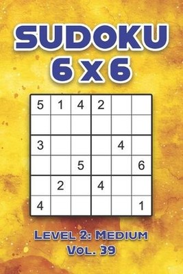 Sudoku 6 x 6 Level 2: Medium Vol. 39: Play Sudoku 6x6 Grid With Solutions Medium