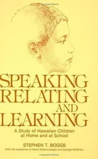 Speaking, Relating, and Learning: A Study of Hawaiian Children at Home and at Sc