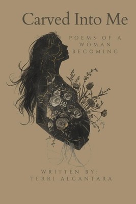 Carved Into Me: Poems of a Woman Becoming