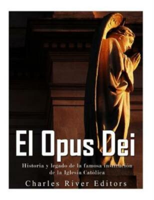 El Opus Dei: Historia Y Legado De La Famosa Instituci?N De La Iglesia Cat?Lica