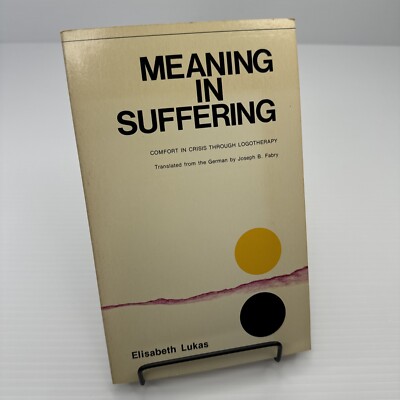 Meaning in Suffering Comfort in Crisis Through Logotherapy Elisabeth Lukas 1986