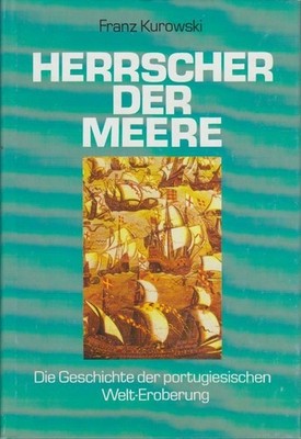 Herrscher der Meere. die Geschichte der portugiesischen Welteroberung. Kurowski,